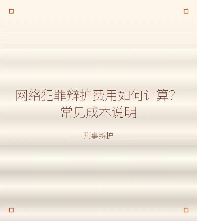 网络犯罪辩护费用如何计算？常见成本说明