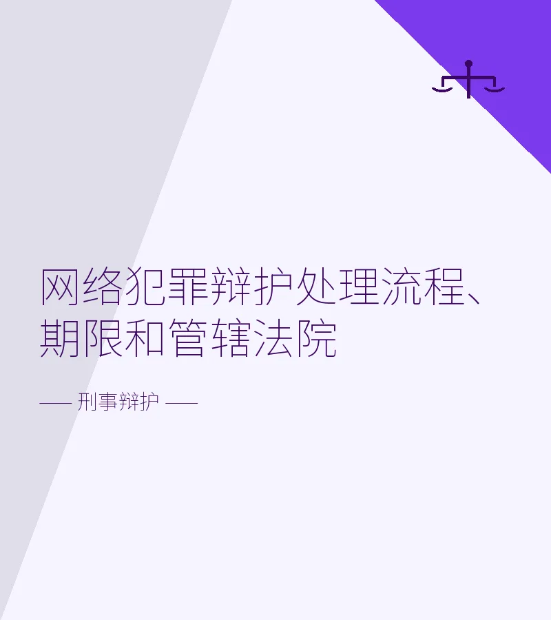 网络犯罪辩护处理流程、期限和管辖法院