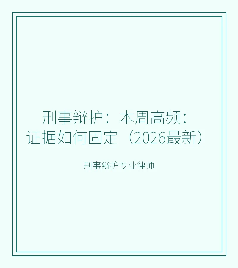 刑事辩护：本周高频：证据如何固定（2026最新）