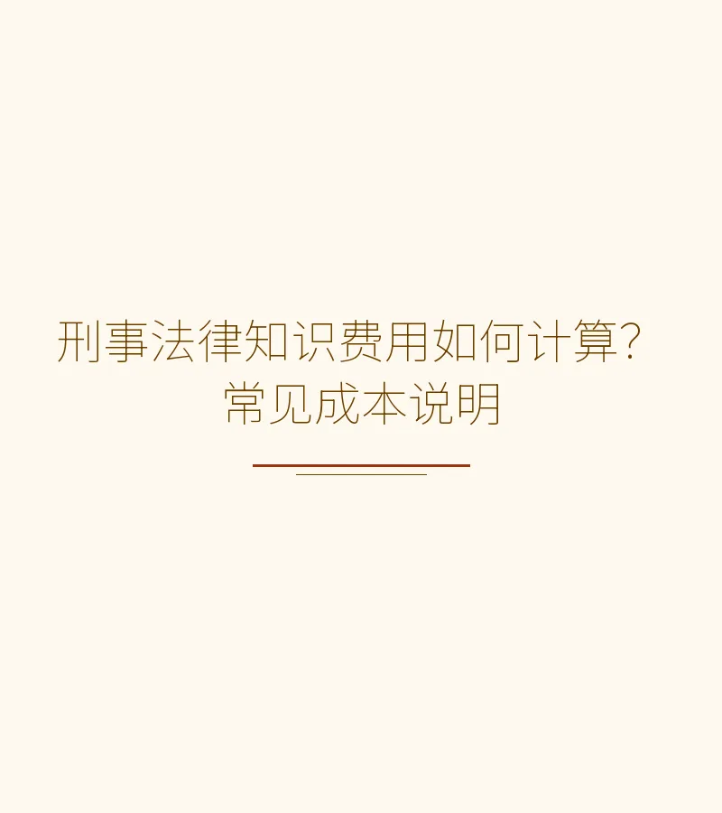 刑事辩护律师费如何计算？2025年常见成本与收费标准全面解析