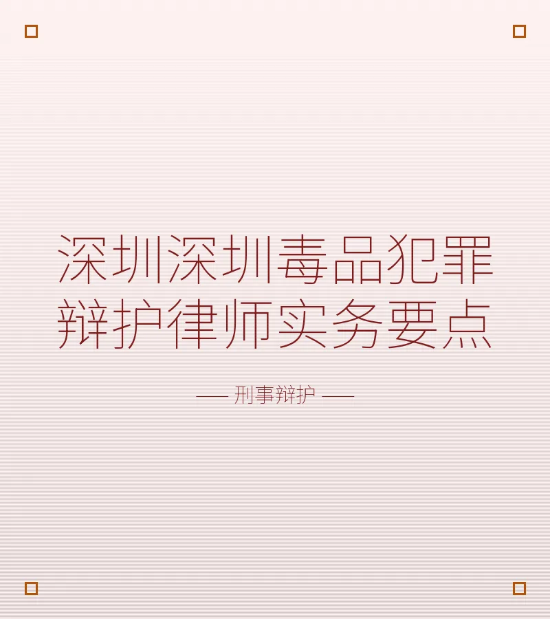 深圳深圳毒品犯罪辩护律师实务要点